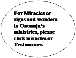 Oval: For Miracles or signs and wonders in Ononuju’s ministries, please click miracles or Testimonies 